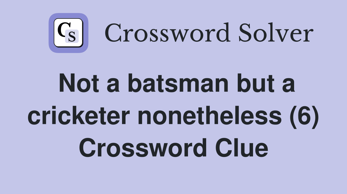 Not a batsman but a cricketer (6) Crossword Clue Answers
